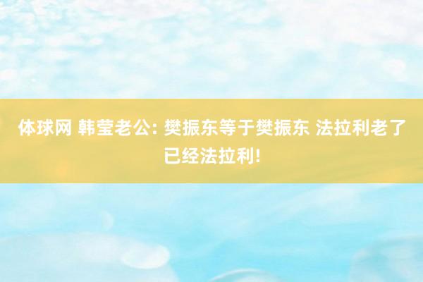 体球网 韩莹老公: 樊振东等于樊振东 法拉利老了已经法拉利!