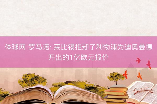 体球网 罗马诺: 莱比锡拒却了利物浦为迪奥曼德开出的1亿欧元报价